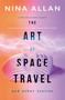 The Art of Space Travel and Other Stories by Nina Allan, 9781789091755