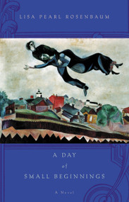 A Day of Small Beginnings (A Novel) by Lisa Pearl Rosenbaum, 9780316014519