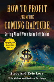 How to Profit From the Coming Rapture (Getting Ahead When You're Left Behind) by Ellis Weiner, Evie Levy, Barbara Davilman, Steve Levy, 9780316017305