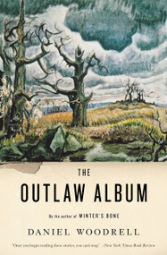 The Outlaw Album (Stories) by Daniel Woodrell, 9780316019002