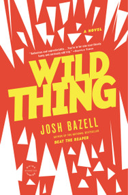 Wild Thing (A Novel) by Josh Bazell, 9780316032209