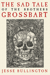The Sad Tale of the Brothers Grossbart by Jesse Bullington, 9780316049344