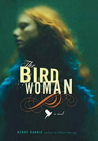The Bird Woman (A Novel) by Kerry Hardie, 9780316076234