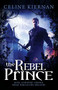 The Rebel Prince by Celine Kiernan, 9780316077071
