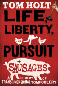 Life, Liberty, and the Pursuit of Sausages by Tom Holt, 9780316080026