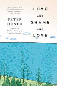 Love and Shame and Love (A Novel) by Peter Orner, 9780316129381