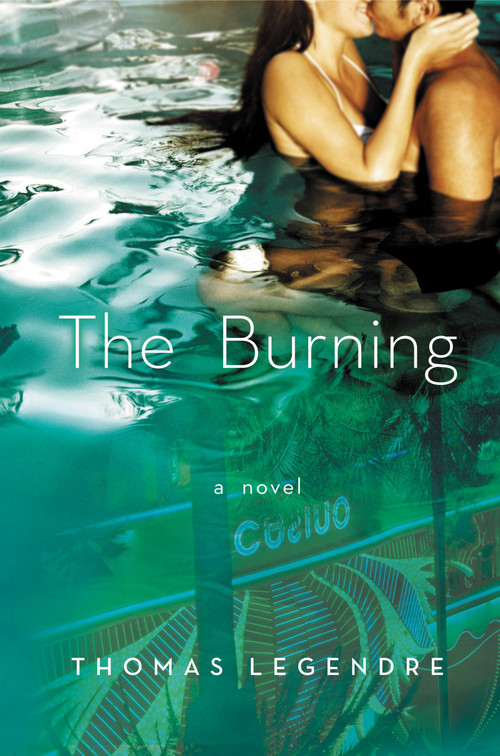The Burning (A Novel) by Thomas Legendre, 9780316153805