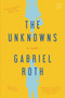 The Unknowns (A Novel) by Gabriel Roth, 9780316223300