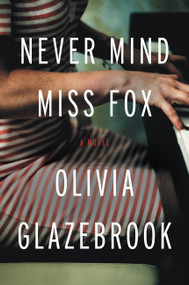 Never Mind Miss Fox (A Novel) by Olivia Glazebrook, 9780316242899