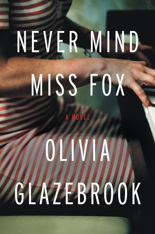 Never Mind Miss Fox (A Novel) by Olivia Glazebrook, 9780316242899