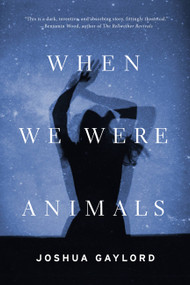 When We Were Animals by Joshua Gaylord, 9780316297905
