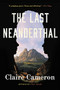 The Last Neanderthal (A Novel) by Claire Cameron, 9780316314466