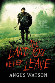 The Land You Never Leave by Angus Watson, 9780316317399