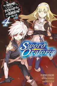 Is It Wrong to Try to Pick Up Girls in a Dungeon? On the Side: Sword Oratoria, Vol. 4 (light novel) by Fujino Omori, Kiyotaka Haimura, Suzuhito Yasuda, 9780316318228