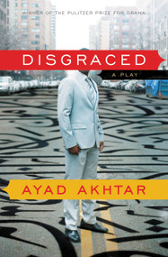 Disgraced (A Play) by Ayad Akhtar, 9780316324465