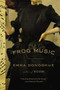 Frog Music by Emma Donoghue, 9780316324670