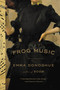 Frog Music by Emma Donoghue, 9780316324670