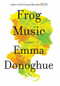 Frog Music (A Novel) by Emma Donoghue, 9780316324687
