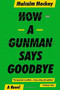 How a Gunman Says Goodbye by Malcolm Mackay, 9780316337335