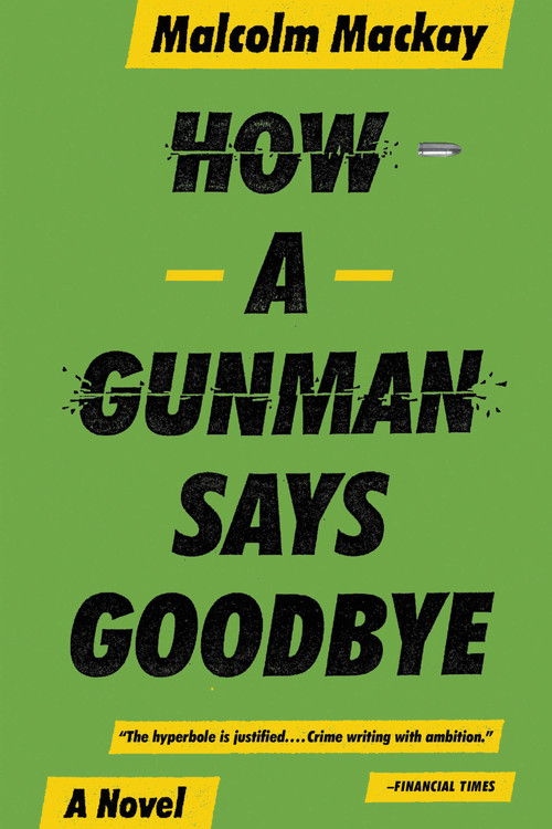 How a Gunman Says Goodbye by Malcolm Mackay, 9780316337335