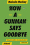 How a Gunman Says Goodbye by Malcolm Mackay, 9780316337335