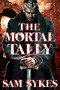 The Mortal Tally by Sam Sykes, 9780316374897