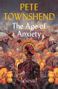 The Age of Anxiety (A Novel) - 9780316399005 by Pete Townshend, 9780316399005