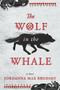 The Wolf in the Whale by Jordanna Max Brodsky, 9780316417150