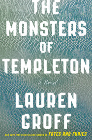 The Monsters of Templeton (A Novel) by Lauren Groff, 9780316434713
