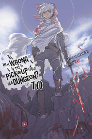 Is It Wrong to Try to Pick Up Girls in a Dungeon?, Vol. 10 (light novel) by Fujino Omori, Suzuhito Yasuda, Andrew Gaippe, 9780316442459