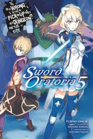 Is It Wrong to Try to Pick Up Girls in a Dungeon? On the Side: Sword Oratoria, Vol. 5 (light novel) by Fujino Omori, Kiyotaka Haimura, Suzuhito Yasuda, 9780316442503