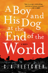A Boy and His Dog at the End of the World (A Novel) by C. A. Fletcher, 9780316449434