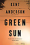 Green Sun by Kent Anderson, 9780316466790