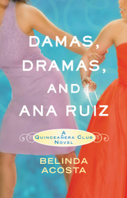 Damas, Dramas, and Ana Ruiz (A Quinceañera Club Novel) by Belinda Acosta, 9780446540513