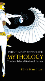 Mythology (Timeless Tales of Gods and Heroes) by Edith Hamilton, 9780446574754