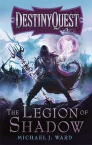 The Legion Of Shadow (DestinyQuest Book 1) by Michael J. Ward, 9780575118737
