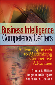 Business Intelligence Competency Centers (A Team Approach to Maximizing Competitive Advantage) by Gloria J. Miller, Dagmar Bräutigam, Stefanie V. Gerlach, 9780470044476