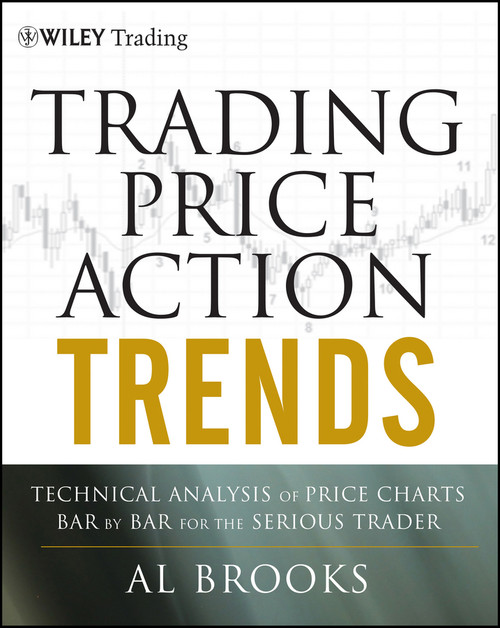 Trading Price Action Trends (Technical Analysis of Price Charts Bar by Bar for the Serious Trader) by Al Brooks, 9781118066515