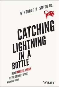 Catching Lightning in a Bottle (How Merrill Lynch Revolutionized the Financial World) by Winthrop H. Smith, Jr, 9781118967607