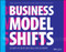 Business Model Shifts (Six Ways to Create New Value For Customers) by Patrick van der Pijl, Justin Lokitz, Roland Wijnen, Maarten van Lieshout, 9781119525349