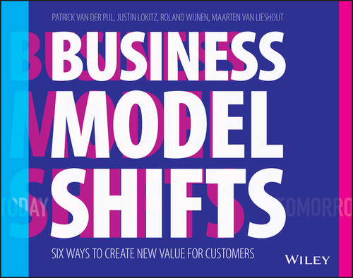 Business Model Shifts (Six Ways to Create New Value For Customers) by Patrick van der Pijl, Justin Lokitz, Roland Wijnen, Maarten van Lieshout, 9781119525349