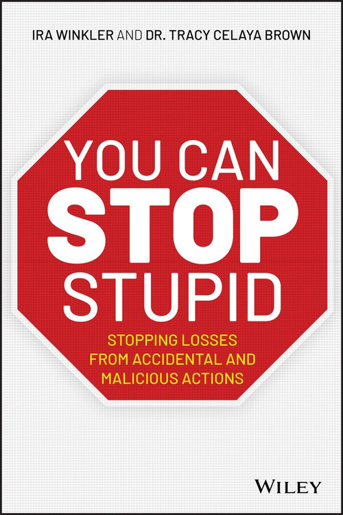 You CAN Stop Stupid (Stopping Losses from Accidental and Malicious Actions) by Ira Winkler, Tracy Celaya Brown, 9781119621980