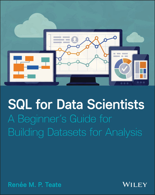 SQL for Data Scientists (A Beginner's Guide for Building Datasets for Analysis) by Renee M. P. Teate, 9781119669364