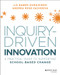 Inquiry-Driven Innovation (A Practical Guide to Supporting School-Based Change) by Liz Dawes-Duraisingh, Andrea Rose Sachdeva, 9781119675358