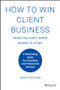 How to Win Client Business When You Don't Know Where to Start (A Rainmaking Guide for Consulting and Professional Services) by Doug Fletcher, 9781119676904