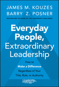 Everyday People, Extraordinary Leadership (How to Make a Difference Regardless of Your Title, Role, or Authority) by James M. Kouzes, Barry Z. Posner, 9781119687016