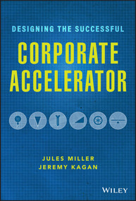 Designing the Successful Corporate Accelerator by Jules Miller, Jeremy Kagan, 9781119709060