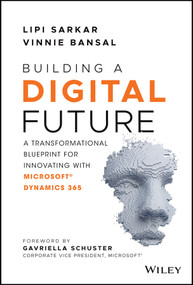 Building a Digital Future (A Transformational Blueprint for Innovating with Microsoft Dynamics 365) by Lipi Sarkar, Vinnie Bansal, 9781119747116
