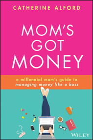 Mom's Got Money (A Millennial Mom's Guide to Managing Money Like a Boss) by Catherine Alford, 9781119759256