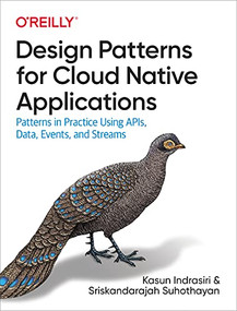 Design Patterns for Cloud Native Applications (Patterns in Practice Using APIs, Data, Events, and Streams) by Kasun Indrasiri, Sriskandarajah Suhothayan, 9781492090717